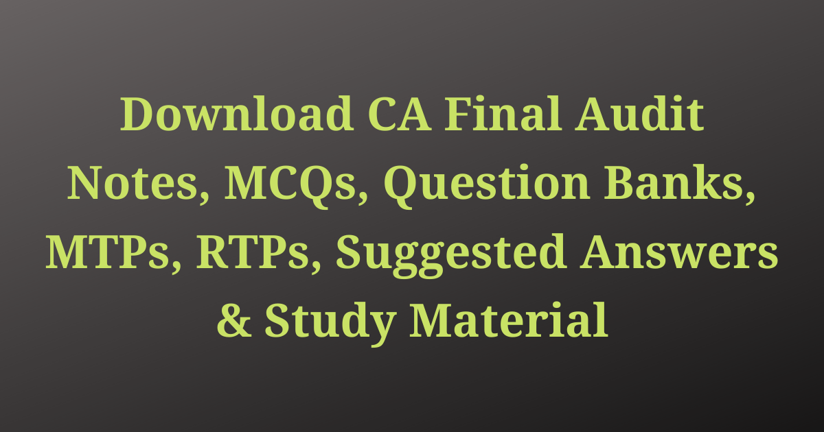 Read more about the article Advanced Auditing and Professional Ethics Notes, MCQs, Question Banks, MTPs, RTPs, Suggested Answers & Study Material for CA Final