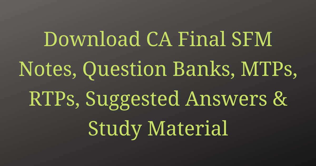 Read more about the article Strategic Financial Management Notes, Question Banks, MTPs, RTPs, Suggested Answers & Study Material for CA Final